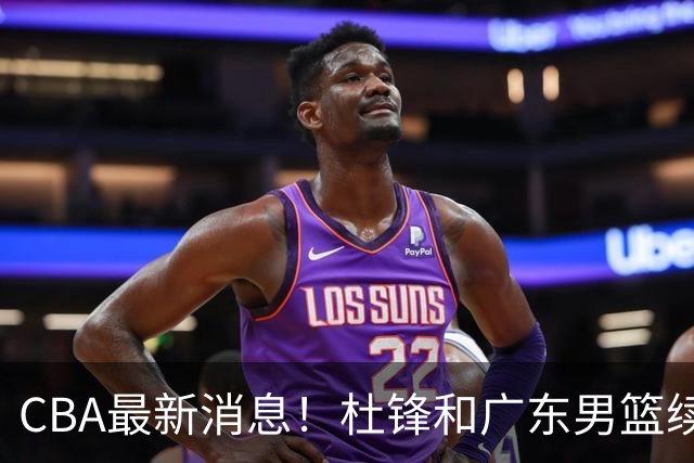 CBA最新消息！杜锋和广东男篮续约四年，浙江官宣续约法莱卡斯，郭艾伦续约遇阻